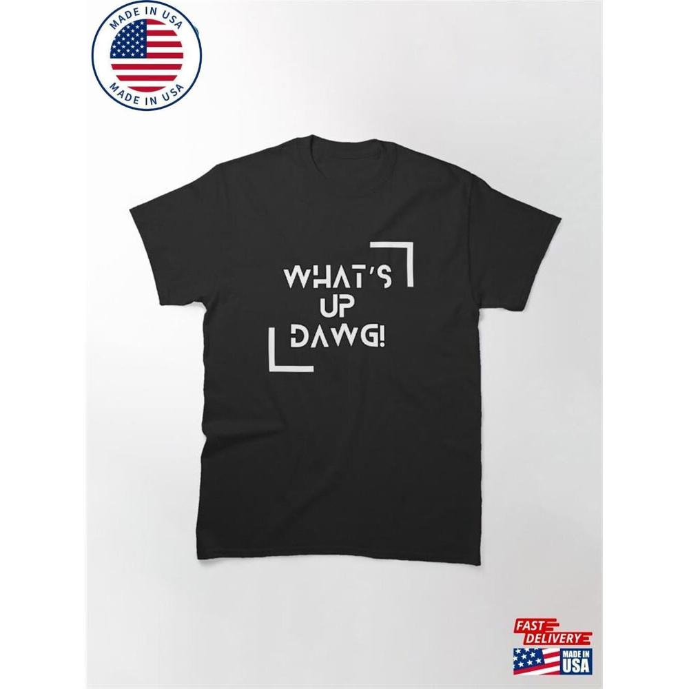 Whats Up Dawg Classic T-Shirt Unisex